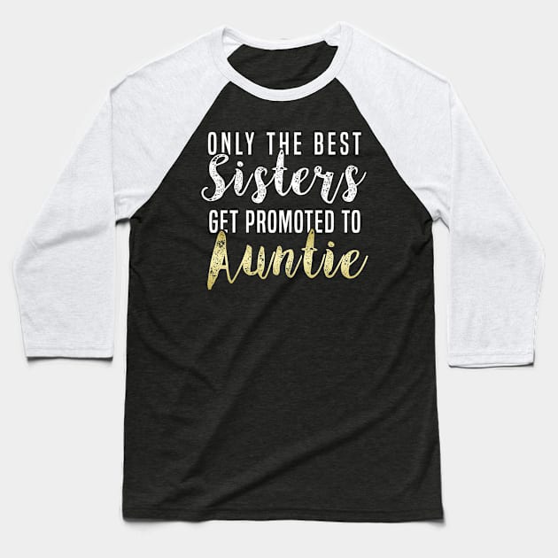 Only The Best Sister Get Promoted to Auntie Auntie Aunt T-Shirt Sweater Hoodie Iphone Samsung Phone Case Coffee Mug Tablet Case Gift Baseball T-Shirt by giftideas